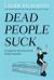 Dead People Suck : A Guide for Survivors of the Newly Departed