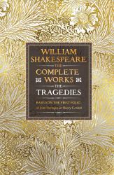 William Shakespeare Complete Works the Tragedies : Based on the First Folio of James Heminges and Henry Condell