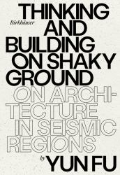 Thinking and Building on Shaky Ground : On Architecture in Seismic Regions