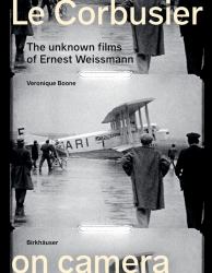 Le Corbusier on Camera : The Unknown Films of Ernest Weissmann