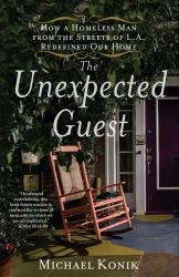 The Unexpected Guest : How a Homeless Man from the Streets of L. A. Redefined Our Home