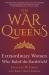 The War Queens : Extraordinary Women Who Ruled the Battlefield