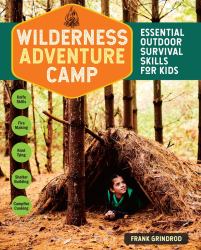 Wilderness Adventure Camp : Essential Outdoor Survival Skills for Kids