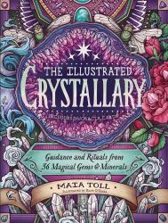 The Illustrated Crystallary : Guidance and Rituals from 36 Magical Gems and Minerals