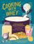 Cooking with Whey : A Cheesemaker's Guide to Using Whey in Probiotic Drinks, Savory Dishes, Sweet Treats, and More