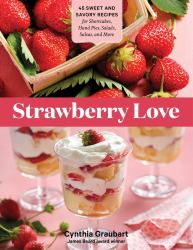 Strawberry Love : 45 Sweet and Savory Recipes for Shortcakes, Hand Pies, Salads, Salsas, and More