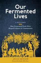 Our Fermented Lives : A History of How Fermented Foods Have Shaped Cultures and Communities