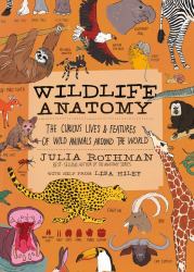 Wildlife Anatomy : The Curious Lives and Features of Wild Animals Around the World