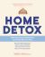 Home Detox : Make Your Home a Healthier Place for Everyone Who Lives There