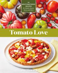 Tomato Love : 44 Mouthwatering Recipes for Salads, Sauces, Stews, and More