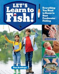 Let's Learn to Fish! : Everything You Need to Know to Start Freshwater Fishing