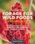 How to Forage for Wild Foods Without Dying : An Absolute Beginner's Guide to Identifying 40 Edible Wild Plants