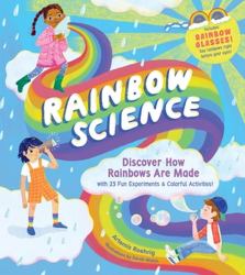 Rainbow Science : Discover How Rainbows Are Made, with 23 Fun Experiments and Colorful Activities!