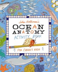 Julia Rothman's Ocean Anatomy Activity Book : Match-Ups, Word Puzzles, Quizzes, Mazes, Projects, Secret Codes + Lots More