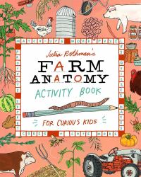 Julia Rothman's Farm Anatomy Activity Book : Match-Ups, Word Puzzles, Quizzes, Mazes, Projects, Secret Codes and Lots More