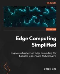 Edge Computing Simplified : Explore All Aspects of Edge Computing for Business Leaders and Technologists