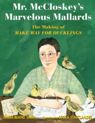 Mr. Mccloskey's Marvelous Mallards : The Making of Make Way for Ducklings