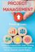 Project Management : A Deep Guide to Help You Master and Innovate Projects with Lean Thinking, Including How to Dominate Agile, Scrum, Kanban, and Six Sigma