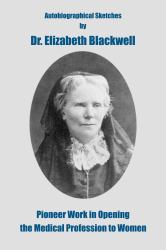 Pioneer Work in Opening the Medical Profession to Women : Autobiographical Sketches