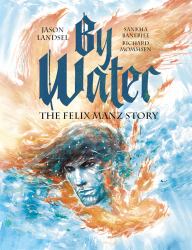 By Water : The Felix Manz Story