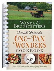 Wanda E. Brunstetter's Amish Friends One-Pan Wonders Cookbook : Over 200 Recipes for Simplifying Mealtime