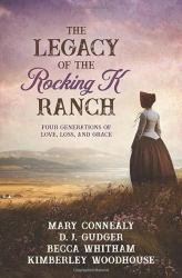 The Legacy of the Rocking K Ranch : Four Generations of Love, Loss, and Grace