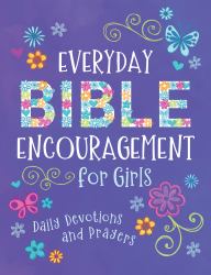 Everyday Bible Encouragement for Girls : Daily Devotions and Prayers