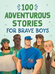 100 Adventurous Stories for Brave Boys : Memorable Tales of Men of Faith