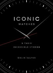 Iconic Watches : And Their Incredible Stories