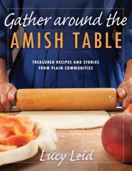 Gather Around the Amish Table : Treasured Recipes and Stories from Plain Communities