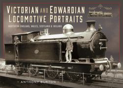 Victorian and Edwardian Locomotive Portraits, Northern England, Wales, Scotland and Ireland