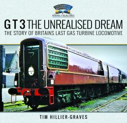 G T 3 the Unrealised Dream : The Story of Britain's Last Gas Turbine Locomotive