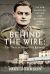 Behind the Wire: the Road to Oflag VIIB Eichstätt : The PoW Diaries of Captain John Blomfield Dixon, 1940-45