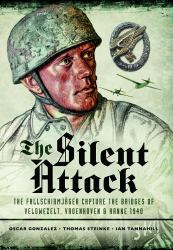 The Silent Attack : The FallschirmjÂSger Capture the Bridges of Veldwezelt, Vroenhoven and Kanne 1940