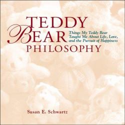 Teddy Bear Philosophy : Things My Teddy Bear Taught Me about Life, Love and the Pursuit of Happiness