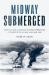 Midway Submerged : American and Japanese Submarine Operations at the Battle of Midway, May-June 1942