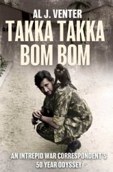 Takka Takka Bom Bom : An Intrepid War Correspondent's 50 Year Odyssey