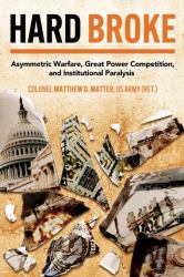 Hard Broke : Asymmetric Warfare, Great Power Competition, and Institutional Paralysis