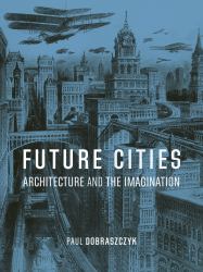 Future Cities : Architecture and the Imagination