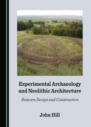 Experimental Archaeology and Neolithic Architecture : Between Design and Construction