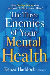 The Three Enemies of Your Mental Health : Gain Lasting Victory over the Devil, the Flesh, and the World