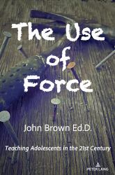 The Use of Force : Teaching Adolescents in the 21st Century