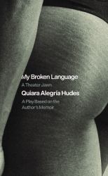 My Broken Language: a Theater Jawn : A Play Based on the Author's Memoir