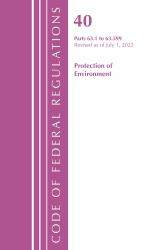 Code of Federal Regulations, Title 40 Protection of the Environment 63. 1-63. 599, Revised As of July 1 2022