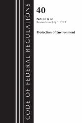 Code of Federal Regulations, Title 40 Protection of the Environment 61-62, Revised As of July 1 2023