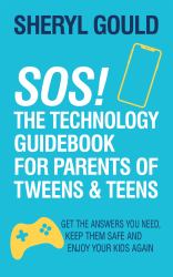 SOS! the Technology Guidebook for Parents of Tweens and Teens : Get the Answers You Need, Keep Them Safe and Enjoy Your Kids Again