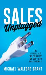 Sales Unplugged : The Invaluable Go-To Guide for Busy B2B Salespeople