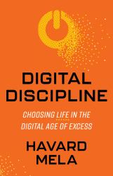 Digital Discipline : Choosing Life in the Digital Age of Excess