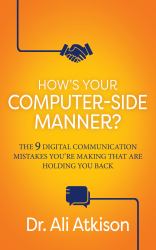 How's Your Computer-Side Manner? : The 9 Digital Communication Mistakes You're Making That Are Holding You Back