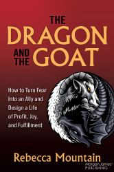 The Dragon and the GOAT : The Breakthrough Formula for Shrinking the Fear Within and Designing a Life That Delivers Joy, Profit, and Fulfillment